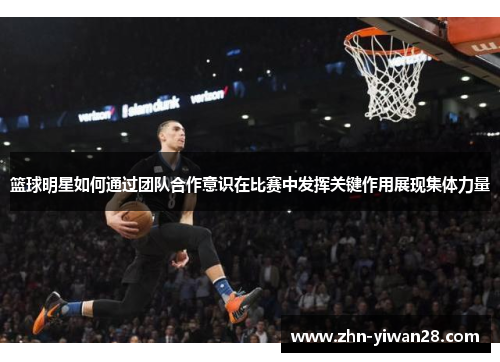 篮球明星如何通过团队合作意识在比赛中发挥关键作用展现集体力量