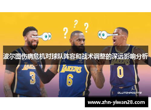 波尔图伤病危机对球队阵容和战术调整的深远影响分析