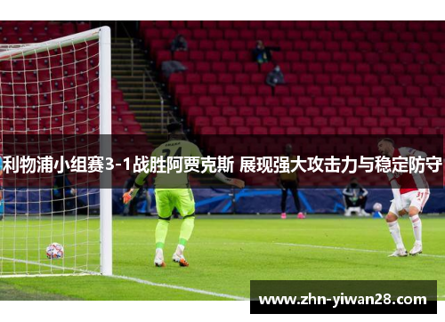 利物浦小组赛3-1战胜阿贾克斯 展现强大攻击力与稳定防守