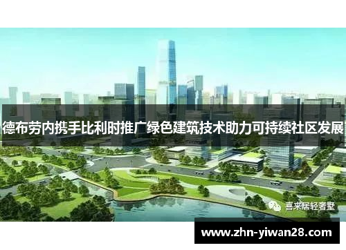 德布劳内携手比利时推广绿色建筑技术助力可持续社区发展