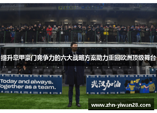 提升意甲豪门竞争力的六大战略方案助力重回欧洲顶级舞台