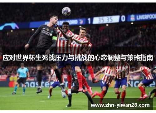 应对世界杯生死战压力与挑战的心态调整与策略指南