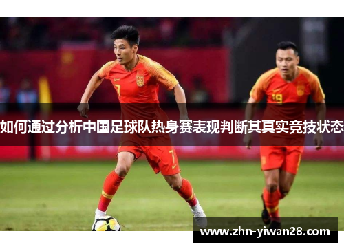 如何通过分析中国足球队热身赛表现判断其真实竞技状态