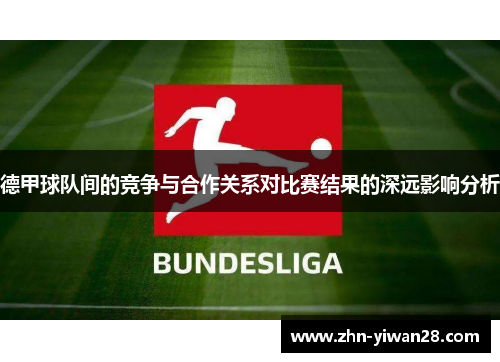德甲球队间的竞争与合作关系对比赛结果的深远影响分析