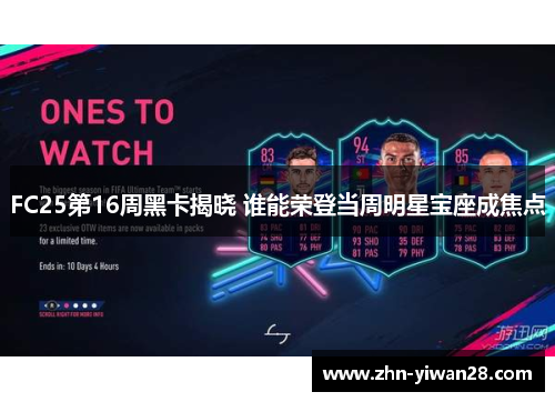 FC25第16周黑卡揭晓 谁能荣登当周明星宝座成焦点