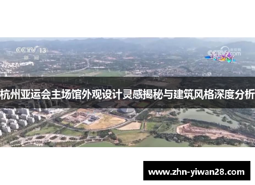 杭州亚运会主场馆外观设计灵感揭秘与建筑风格深度分析