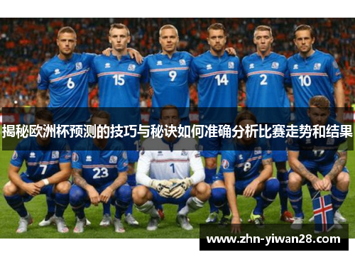 揭秘欧洲杯预测的技巧与秘诀如何准确分析比赛走势和结果