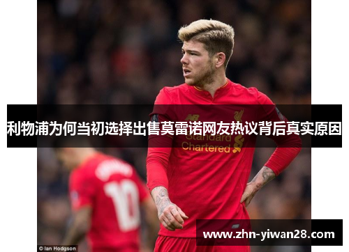 利物浦为何当初选择出售莫雷诺网友热议背后真实原因
