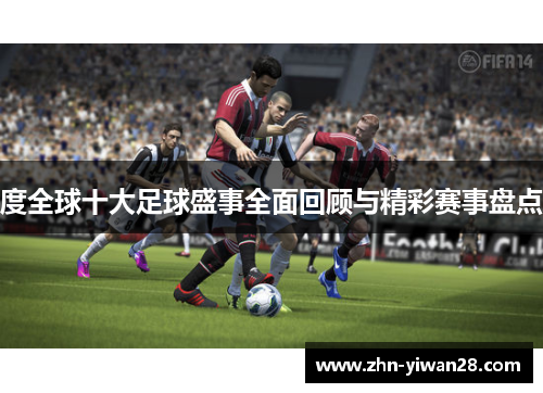 度全球十大足球盛事全面回顾与精彩赛事盘点