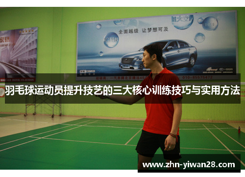 羽毛球运动员提升技艺的三大核心训练技巧与实用方法