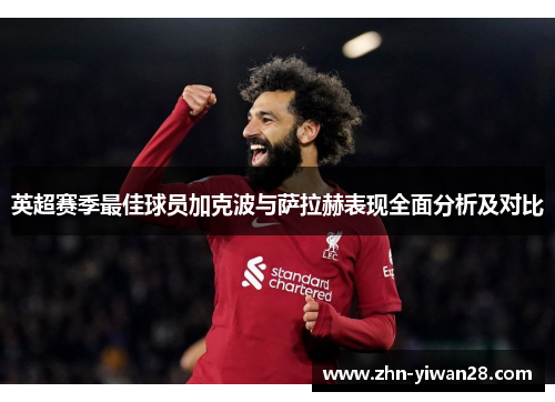 英超赛季最佳球员加克波与萨拉赫表现全面分析及对比