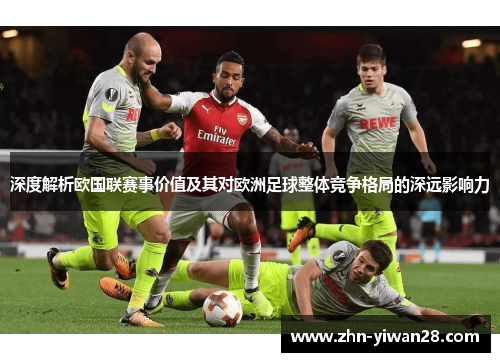 深度解析欧国联赛事价值及其对欧洲足球整体竞争格局的深远影响力