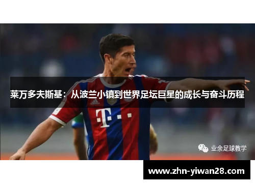 莱万多夫斯基：从波兰小镇到世界足坛巨星的成长与奋斗历程